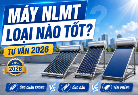Máy nước nóng năng lượng mặt trời loại nào tốt 2026?